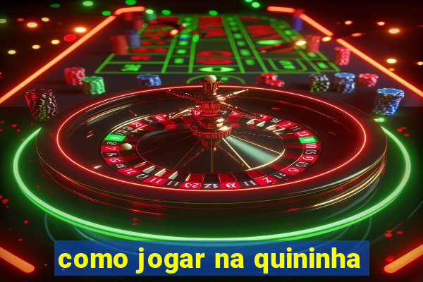 como jogar na quininha